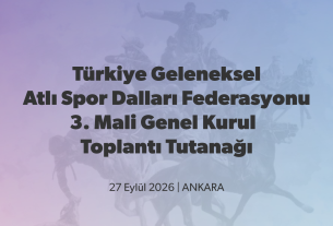 Türkiye Geleneksel  Atlı Spor Dalları Federasyonu  3. Mali Genel Kurulu Toplantı Tutanağı  27 Eylül 2026 | ANKARA